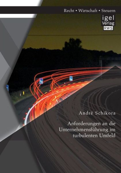 Anforderungen an Die Unternehmensfuhrung Im Turbulenten Umfeld - Andre Schikora - Książki - Igel Verlag GmbH - 9783954851195 - 10 lipca 2014