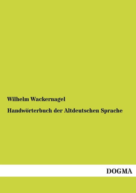 Handworterbuch Der Altdeutschen Sprache - Wilhelm Wackernagel - Bücher - DOGMA - 9783955078195 - 22. Dezember 2012