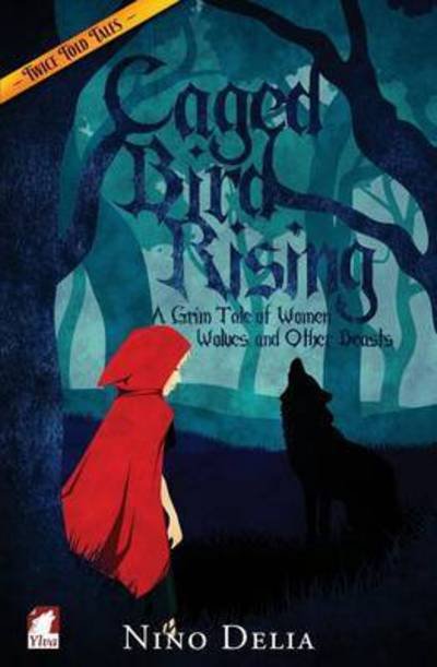 Cover for Nino Delia · Caged Bird Rising. a Grim Tale of Women, Wolves, and Other Beasts (Paperback Book) (2015)