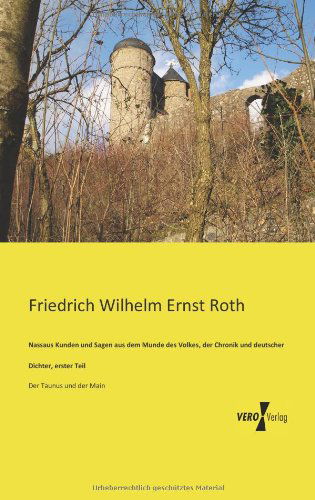 Cover for Friedrich Wilhelm Ernst Roth · Nassaus Kunden Und Sagen Aus Dem Munde Des Volkes, Der Chronik: Und Deutscher Dichter, Erster Teil - Der Taunus Und Der Main (Taschenbuch) [German edition] (2019)