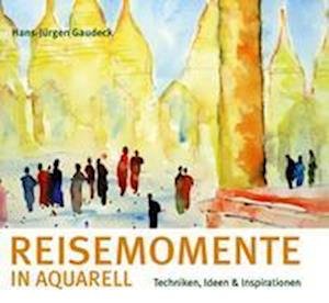 Cover for Hans-Jürgen Gaudeck · Reisemomente in Aquarell (Gebundenes Buch) (2022)