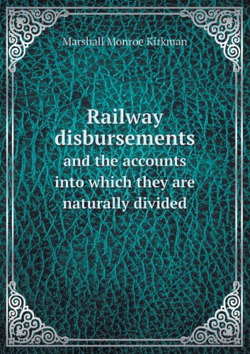 Cover for Marshall Monroe Kirkman · Railway Disbursements and the Accounts into Which They Are Naturally Divided (Paperback Book) (2013)