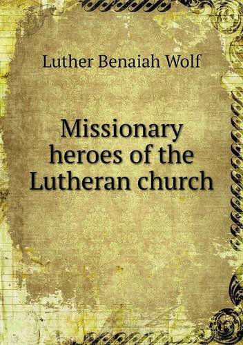Cover for Luther Benaiah Wolf · Missionary Heroes of the Lutheran Church (Paperback Book) (2013)