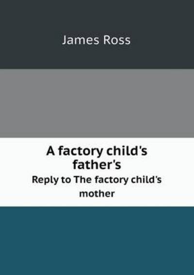 A Factory Child's Father's Reply to the Factory Child's Mother - James Ross - Books - Book on Demand Ltd. - 9785518585195 - February 25, 2013