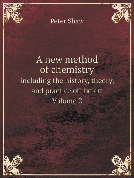 Cover for Peter Shaw · A New Method of Chemistry Including the History, Theory, and Practice of the Art. Volume 2 (Paperback Book) (2014)