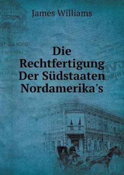 Cover for James Williams · Die Rechtfertigung Der Südstaaten Nordamerika's (Paperback Book) [German edition] (2014)