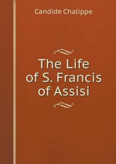 Cover for Candide Chalippe · The Life of S. Francis of Assisi (Paperback Book) (2014)