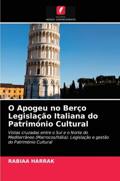 Cover for Rabiaa Harrak · O Apogeu no Berço Legislação Italiana do Património Cultural : Vistas cruzadas entre o Sul e o Norte do Mediterrâneo : Legislação e gestão do Património Cultural (Paperback Book) (2021)