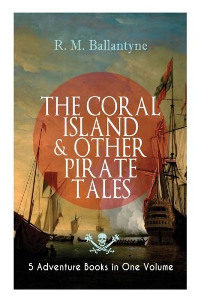 Cover for Robert Michael Ballantyne · THE CORAL ISLAND &amp; OTHER PIRATE TALES - 5 Adventure Books in One Volume (Paperback Bog) (2018)
