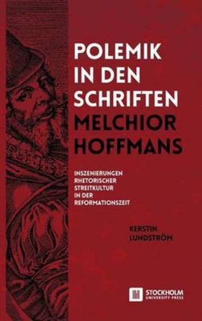 Cover for Kerstin Lundstroem · Polemik in den Schriften Melchior Hoffmans: Inszenierungen Rhetorischer Streitkultur in der Reformationszeit (Hardcover Book) (2015)