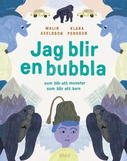 Jag blir en bubbla som blir ett monster som blir ett barn - Axelsson Malin - Böcker - Urax Förlag - 9789187208195 - 29 september 2014
