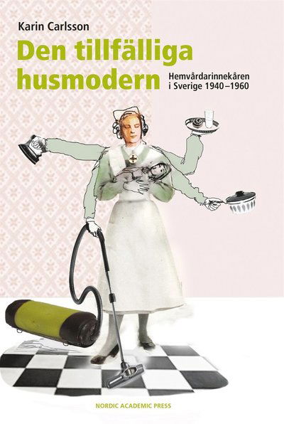 Cover for Karin Carlsson · Den tillfälliga husmodern : hemvårdarinnekåren i Sverige 1940–1960 (ePUB) (2014)