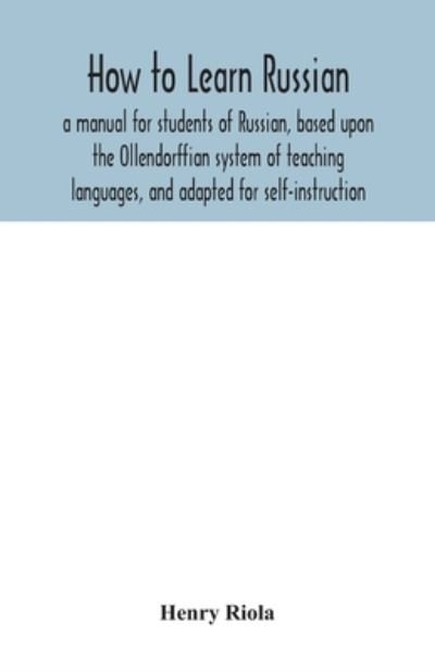 Cover for Henry Riola · How to learn Russian, a manual for students of Russian, based upon the Ollendorffian system of teaching languages, and adapted for self-instruction (Paperback Bog) (2020)
