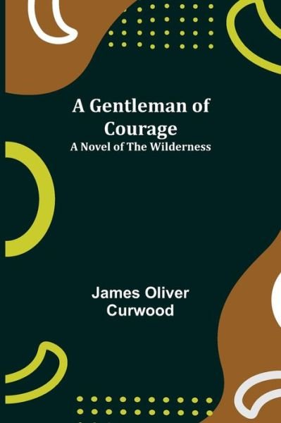 Cover for James Oliver Curwood · A Gentleman of Courage (Pocketbok) (2021)