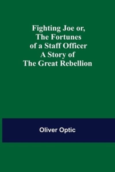 Cover for Oliver Optic · Fighting Joe Or, The Fortunes of a Staff Officer. A Story of the Great Rebellion (Paperback Book) (2022)
