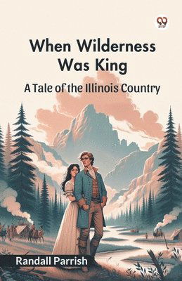 When Wilderness Was KingA Tale of the Illinois Country (Edition1) - Randall Parrish - Livros - Double 9 Books LLP - 9789369426195 - 20 de janeiro de 2025