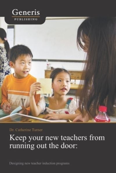 Keep your new teachers from running out the door - Catherine Turner - Books - Generis Publishing - 9789975153195 - October 18, 2020