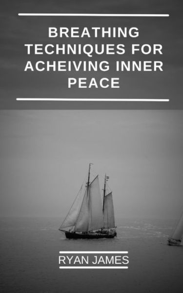 Cover for Ryan James · Breathing Techniques For Acheiving Inner peace: How you can promote your health, reduce stress and acheive pleasure with innovative breathing exercises. (Pocketbok) (2022)