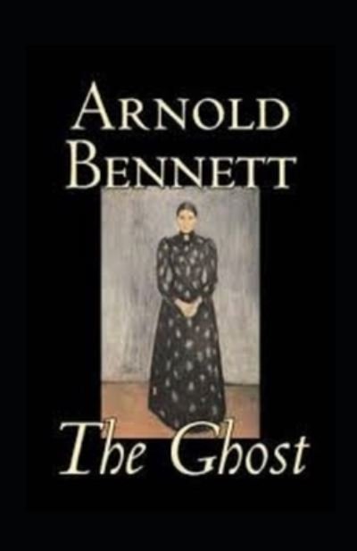 The Ghost annotated - Arnold Bennett - Kirjat - Independently Published - 9798459789195 - sunnuntai 22. elokuuta 2021