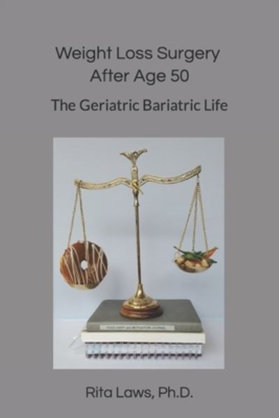 Cover for Laws, Rita, PH D · Weight Loss Surgery After Age 50: The Geriatric Bariatric Life (Paperback Book) (2021)