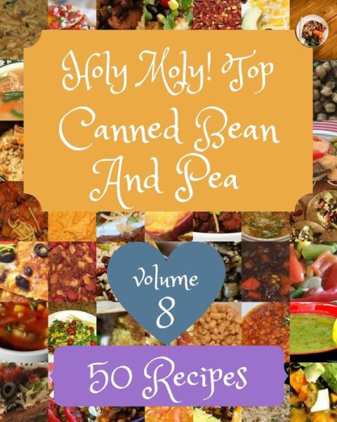 Cover for Lyn D Linehan · Holy Moly! Top 50 Canned Bean And Pea Recipes Volume 8: A Must-have Canned Bean And Pea Cookbook for Everyone (Paperback Book) (2021)