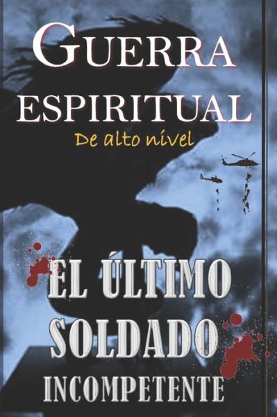 El Ultimo Soldado Incompetente: Guerra Espiritual de Alto Nivel - J Kadosh Hernand - Książki - Independently Published - 9798525051195 - 22 czerwca 2021