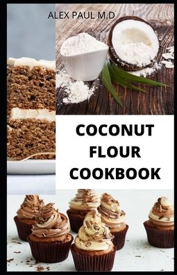 Coconut Flour Cookbook - Alex Paul M D - Libros - Independently Published - 9798551960195 - 23 de octubre de 2020