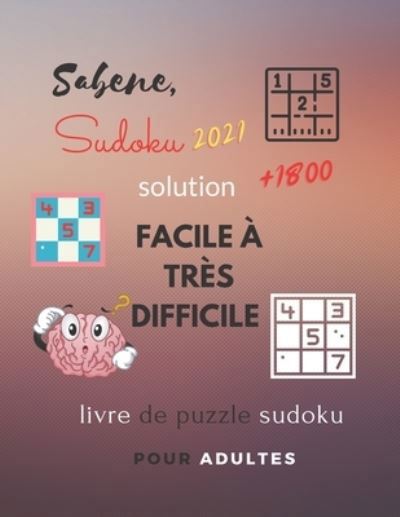 Cover for Sab Ene · Sabene, Sudoku 2021 Solution +1800 Facile a Tres Difficile Livre De Puzzle Sudoku Pour Adultes (Paperback Bog) (2020)