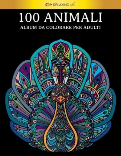 Cover for Relaxing Art · 100 Animali - Album da colorare per adulti (Paperback Book) (2020)