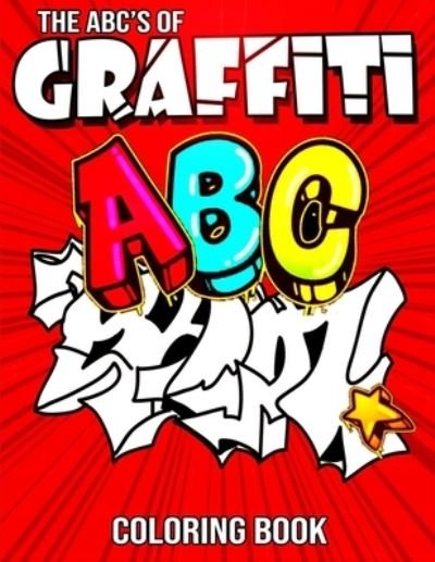Cover for Funny Art Press · The ABC's of Graffiti Coloring Book: Learn the Alphabet For Kids ... Funny Amazing Street Art For Kids Boys Coloring Pages For All Levels (Paperback Book) (2021)