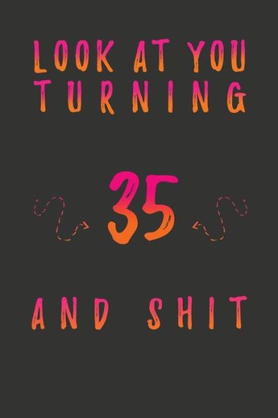 Look At You Turning 35 And Shit - Birthday Gifts Publishing - Książki - Independently Published - 9798602185195 - 21 stycznia 2020