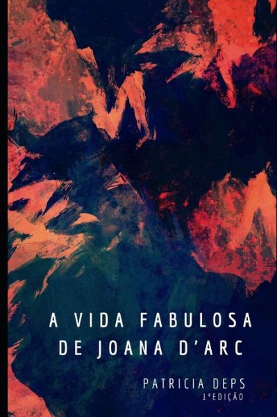 Cover for Patricia Deps · A vida fabulosa de Joana d'Arc (Paperback Book) (2020)