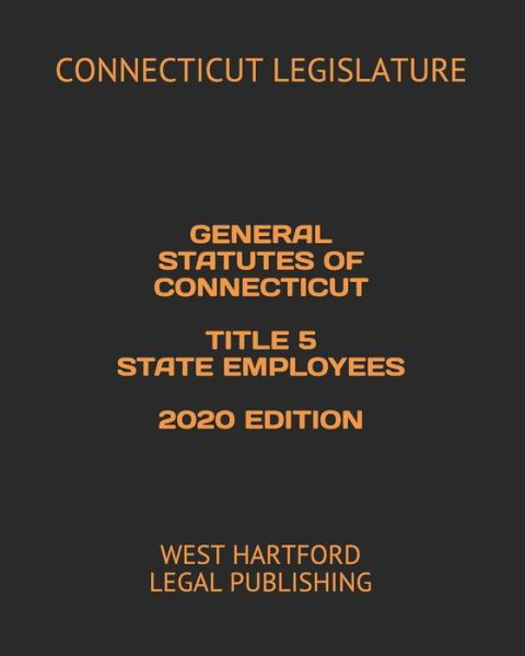 Cover for Connecticut Legislature · General Statutes of Connecticut Title 5 State Employees 2020 Edition (Pocketbok) (2020)