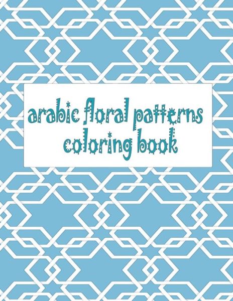 Arabic Floral Patterns Coloring Book - Soad Salamat - Książki - Independently Published - 9798654256195 - 15 czerwca 2020