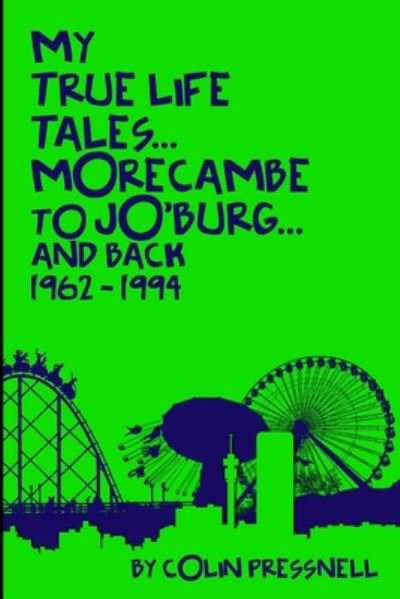 Cover for Colin Pressnell · My True Life Tales...Morecambe to Jo'burg and back 1962-1994 (Taschenbuch) (2020)
