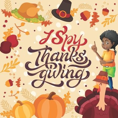 I Spy Thanksgiving: A Fun Guessing Game Picture Book for Kids. - Annett Hill - Books - Independently Published - 9798696977195 - October 12, 2020