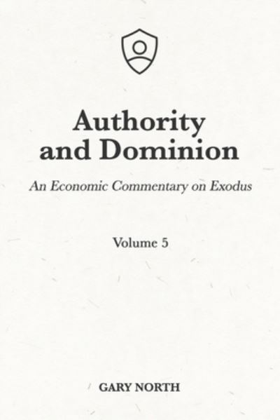 Cover for Gary North · Authority and Dominion: An Economic Commentary on Exodus, Volume 5 - An Economic Commentary on the Bible (Paperback Book) (1982)