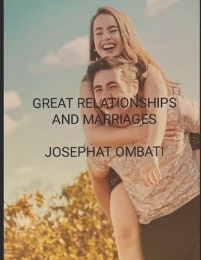 Cover for Ombati Josephat Mangera Ombati · GREAT RELATIONSHIPS AND MARRIAGES: Research - GREAT RELATIONSHIPS AND MARRIAGES (Paperback Book) (2021)