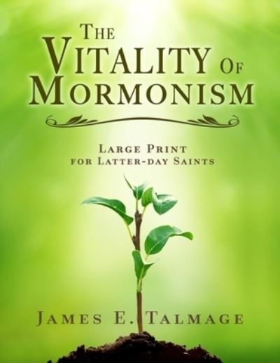 The Vitality of Mormonism - James E Talmage - Books - Independently Published - 9798725200195 - March 20, 2021