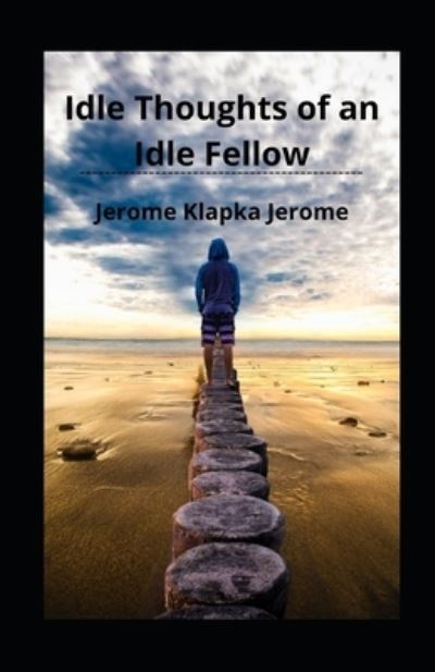 Cover for Jerome Klapka Jerome · Idle Thoughts of an Idle Fellow illustrated (Pocketbok) (2021)