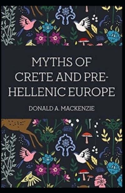 Myths of Crete and Pre-Hellenic Europe - Donald A MacKenzie - Books - Amazon Digital Services LLC - KDP Print  - 9798737672195 - April 14, 2021