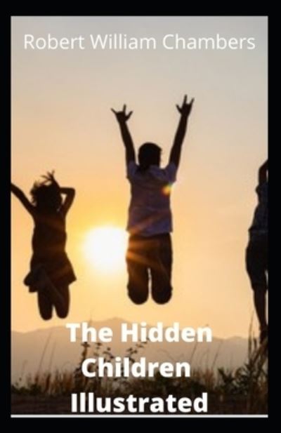 The Hidden Children Illustrated - Robert William Chambers - Libros - Independently Published - 9798746876195 - 30 de abril de 2021