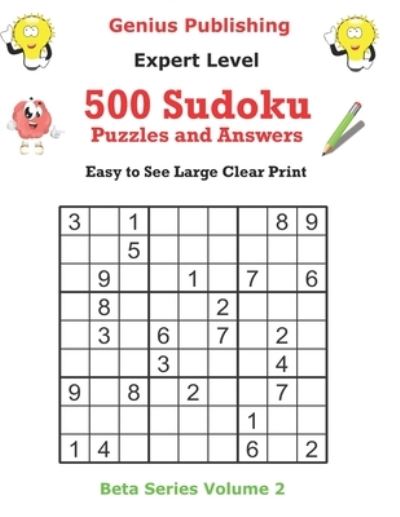 Cover for Genius Publishing · 500 Expert Sudoku Puzzles and Answers Beta Series Volume 2: Easy to See Large Clear Print - Beta Expert Sudoku Puzzles (Paperback Book) (2021)