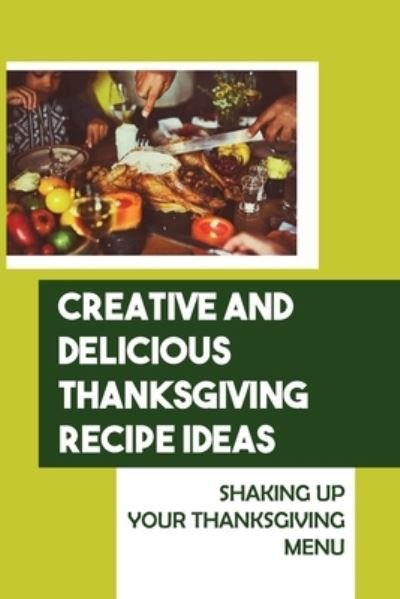 Lee Kondratowicz · Creative And Delicious Thanksgiving Recipe Ideas (Paperback Book) (2021)