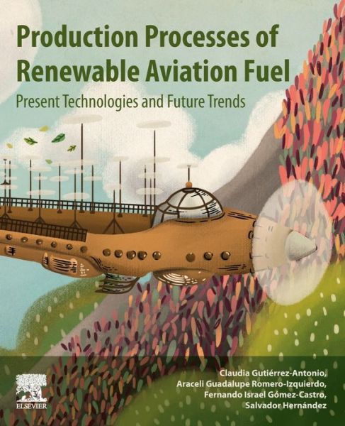 Cover for Gutierrez-Antonio, Claudia (Professor-Researcher, Universidad Autonoma de Queretaro, Santiago de Queretaro, Queretaro, Mexico) · Production Processes of Renewable Aviation Fuel: Present Technologies and Future Trends (Paperback Book) (2021)
