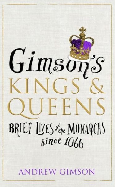 Gimson’s Kings and Queens: Brief Lives of the Forty Monarchs since 1066 - Andrew Gimson - Books - Vintage Publishing - 9780224101196 - August 20, 2015