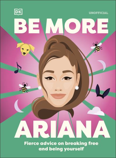 Be More Ariana Grande: Fierce Advice on Breaking Free and Being Yourself - Be More - Dk - Livros - Dorling Kindersley Ltd - 9780241720196 - 24 de abril de 2025