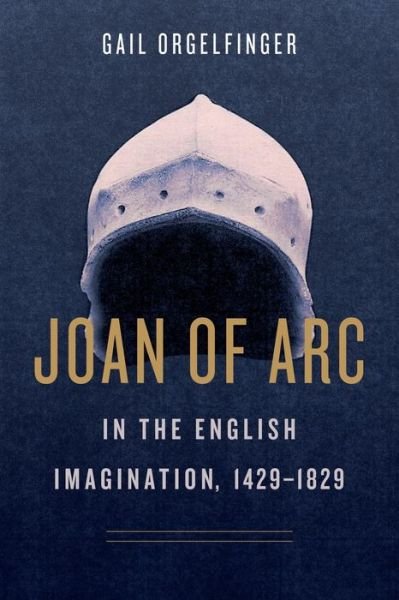 Cover for Orgelfinger, Gail (Senior Lecturer Emerita, University of Maryland Baltimore) · Joan of Arc in the English Imagination, 1429-1829 (Taschenbuch) (2020)