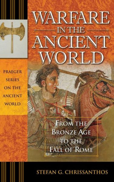 Warfare in the Ancient World: From the Bronze Age to the Fall of Rome - Praeger Series on the Ancient World - Stefan G. Chrissanthos - Books - Bloomsbury Publishing Plc - 9780275985196 - October 1, 2008