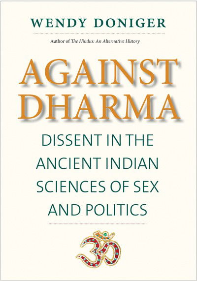 Cover for Wendy Doniger · Against Dharma: Dissent in the Ancient Indian Sciences of Sex and Politics - The Terry Lectures (Hardcover Book) (2018)